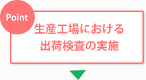 生産工場における出荷検査の実施 生産工場における出荷検査の実施
